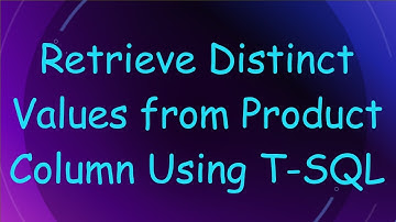 Retrieve Distinct Values from Product Column Using T-SQL