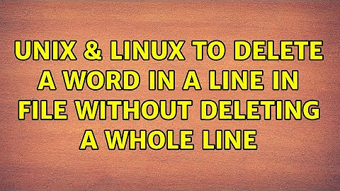 Unix & Linux: To delete a word in a line in file without deleting a whole line