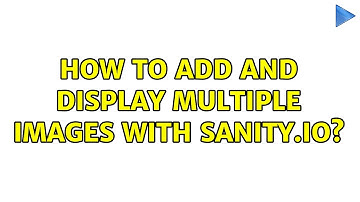 How to add and display multiple images with sanity.io?