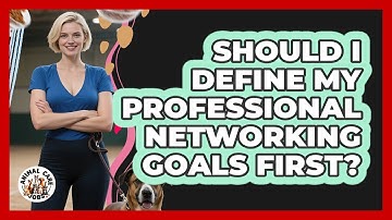 Should I Define My Professional Networking Goals First?