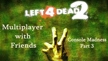 Left 4 Dead 2 Console Madness Part 3