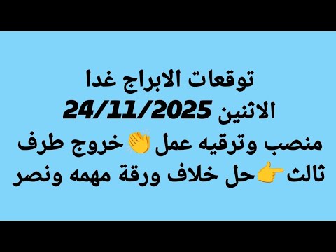 توقعات الابراج غدا الاثنين 24 11 2025 منصب وترقيه عمل خروج طرف ثالث حل خلاف ورقة مهمه ونصر 