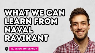 Eric Jorgenson | What We Can Learn From Naval Ravikant