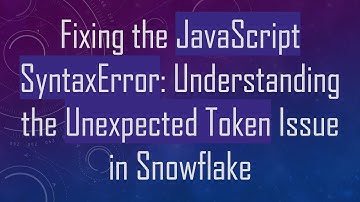Fixing the JavaScript SyntaxError: Understanding the Unexpected Token Issue in Snowflake