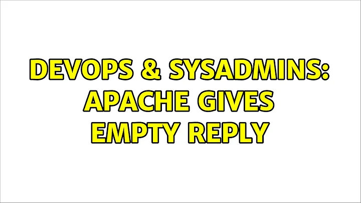 DevOps & SysAdmins: Apache gives empty reply (3 Solutions!!)