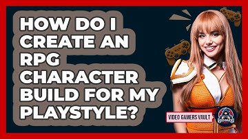 How Do I Create An RPG Character Build For My Playstyle? - Video Gamers Vault