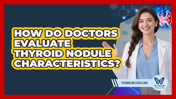 How Do Doctors Evaluate Thyroid Nodule Characteristics? - Thyroid Wellness Hub