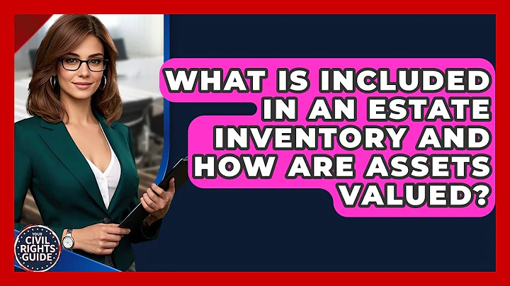 What Is Included In An Estate Inventory And How Are Assets Valued? - Your Civil Rights Guide