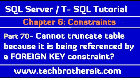 Cannot truncate table because it is being referenced by a FOREIGN KEY constraint - SQL Tutorial P70
