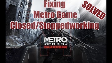 Metro Redux 2033 / Last Light Closed/stoppedworking Windows 10