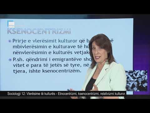 Sociologji 12 - Vlerësime të kulturës. Etnocentrizmi, ksenocentrizimi, relativizmi kulturor.