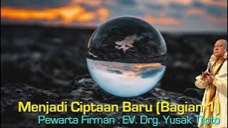 Menjadi Ciptaan Baru (Bagian 1) - oleh EV. drg. Yusak Tjipto