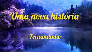 UMA NOVA HISTÓRIA  -  Fernandinho