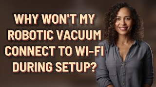 Why won't my robotic vacuum connect to Wi-Fi during setup?