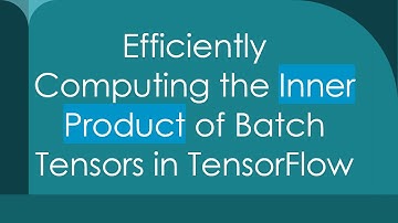 Efficiently Computing the Inner Product of Batch Tensors in TensorFlow