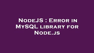 NodeJS : Error in MySQL library for Node.js