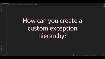 How can you create a custom exception hierarchy? Unlocking the Power of Custom Exceptions in Python!