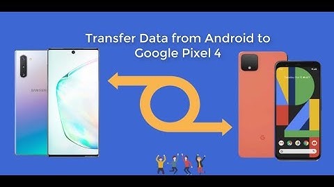 How to Transfer All Data from Android to Google Pixel 4 /4XL