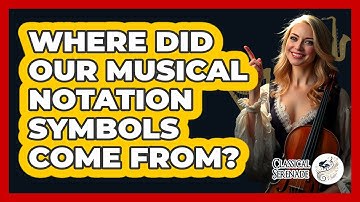 Where Did Our Musical Notation Symbols Come From? - Classical Serenade