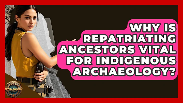 Why Is Repatriating Ancestors Vital For Indigenous Archaeology? - Archaeology Quest