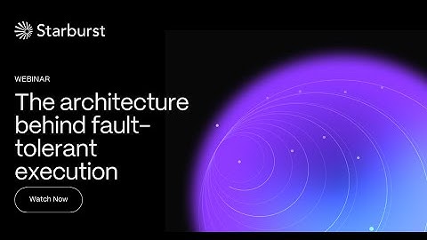 The architecture behind fault tolerant execution | Starburst Virtual Events