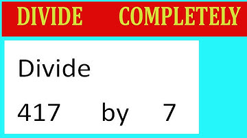 Divide     417      by     7  Divide   completely