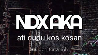 Ati dudu kos kosan(hati bukan kos kosan) NDX AKA, lirik dan terjemah bahasa Indonesia