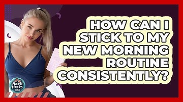 How Can I Stick To My New Morning Routine Consistently? - Habit Hacks Hub