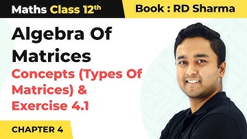 Algebra of Matrices - Concepts (Types of Matrices) and Exercise 4.1 | Class 12 Maths Chapter 4