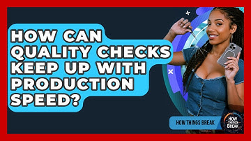 How Can Quality Checks Keep Up With Production Speed? - How Things Break