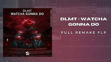 DLMT - WATCH GONNA DO (FULL REMAKE FLP)