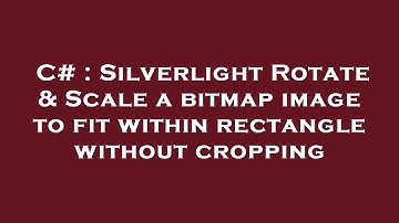 C# : Silverlight Rotate & Scale a bitmap image to fit within rectangle without cropping