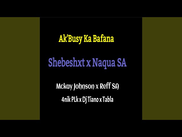 Ak'Busy Ka Bafana (feat. Shebeshxt, Mckay Johnson, 4nik Plk, Reff SA & Dj Tiano) class=