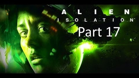 Alien: Isolation nostromo edition part 17 elevator repair