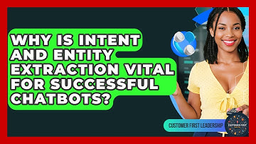 Why Is Intent And Entity Extraction Vital For Successful Chatbots? - Customer First Leadership