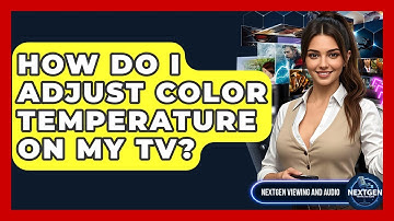 How Do I Adjust Color Temperature On My TV? - NextGen Viewing and Audio