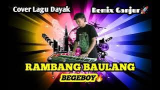 RAMBANG BAULANG REMIX GANJUR🚀🔥🚀 || Remix Lagu Dayak Ketapang || BEGEBOY🔥