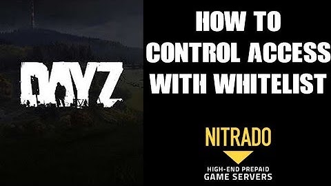 How To Control Access To Nitrado DAYZ Private Servers With A Whitelist