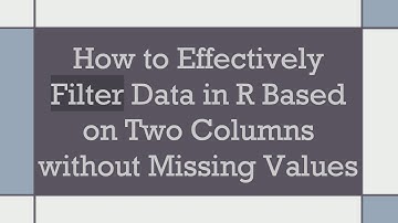 How to Effectively Filter Data in R Based on Two Columns without Missing Values