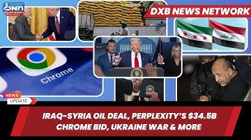 Global Headlines: Iraq-Syria Oil Deal, Perplexity’s $34.5B Chrome Bid, Ukraine War & More