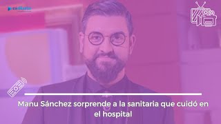 Manu Sánchez sorprende a la sanitaria que cuidó en el hospital