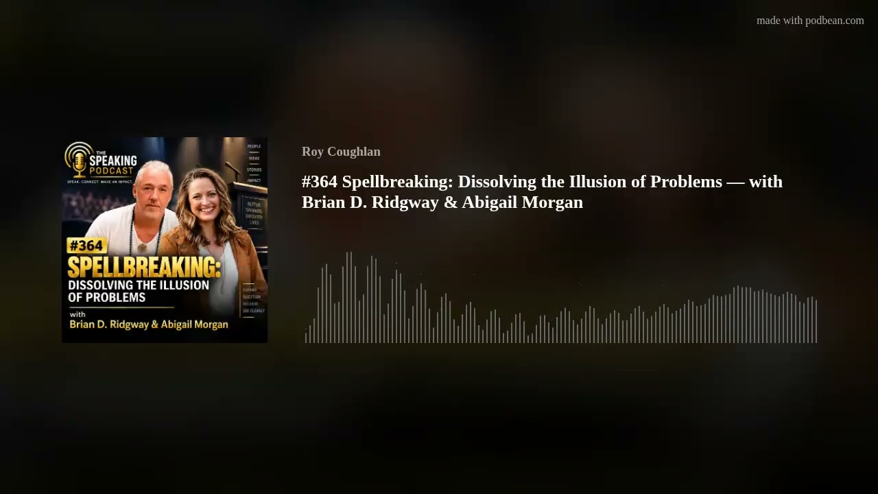 #364 Spellbreaking: Dissolving the Illusion of Problems — with Brian D. Ridgway & Abigail Morgan