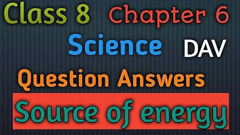 Dav || Class 8 || Science || Chapter 6 || Source of energy || Questions Answers