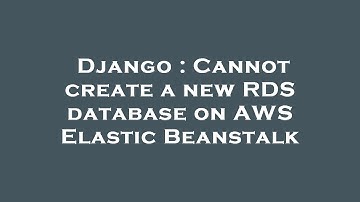 Django : Cannot create a new RDS database on AWS Elastic Beanstalk