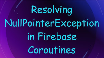 Resolving NullPointerException in Firebase Coroutines