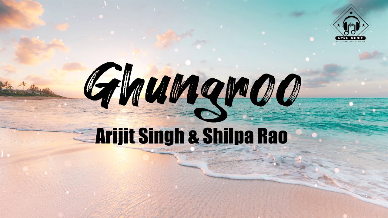 Arijit Singh  Shilpa Rao   Ghungroo Lyrics