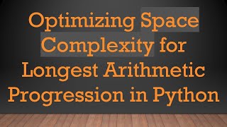 Optimizing Space Complexity for Longest Arithmetic Progression in Python