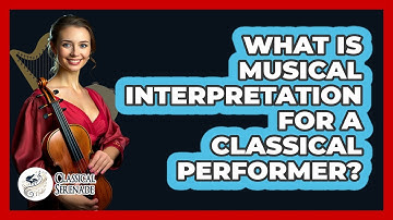 What Is Musical Interpretation For A Classical Performer? - Classical Serenade