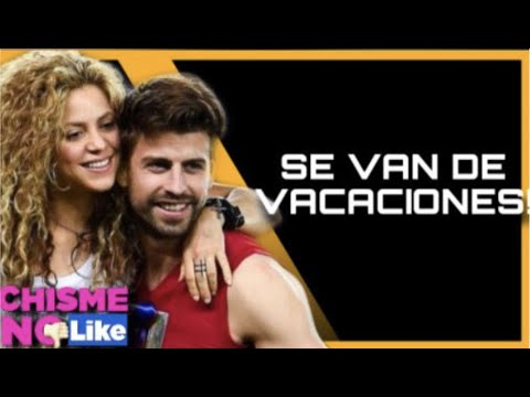 SHAKIRA Y PIQUÉ SE VAN DE VACACIONES JUNTOS! TE DECIMOS A DONDE - CHISME NO LIKE