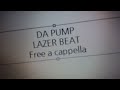 DA PUMP - LAZER BEAT Free a cappella フリーアカペラ